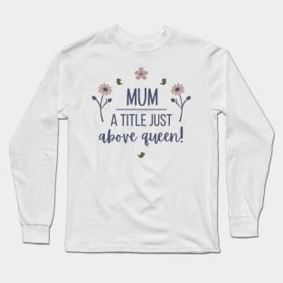 Mum a title just  above queen Long Sleeve T-Shirt